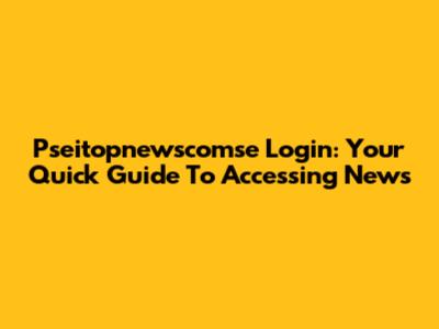 Pseitopnewscomse Login: Your Quick Guide To Accessing News