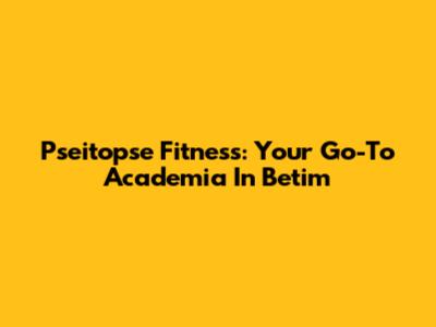 Pseitopse Fitness: Your Go-To Academia In Betim