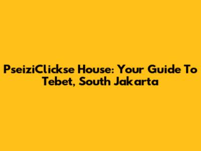 PseiziClickse House: Your Guide To Tebet, South Jakarta