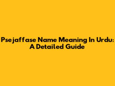 Psejaffase Name Meaning In Urdu: A Detailed Guide