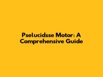 Pselucidsse Motor: A Comprehensive Guide