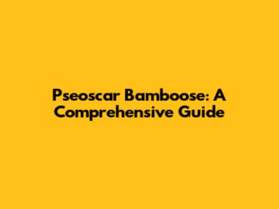 Pseoscar Bamboose: A Comprehensive Guide