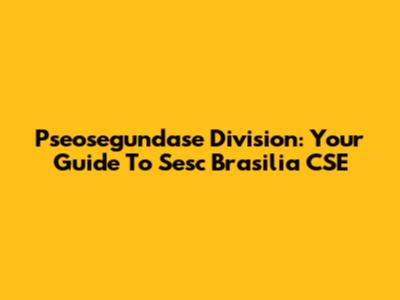 Pseosegundase Division: Your Guide To Sesc Brasilia CSE