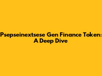 Psepseinextsese Gen Finance Token: A Deep Dive