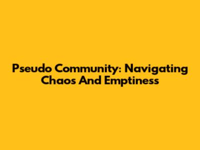 Pseudo Community: Navigating Chaos And Emptiness