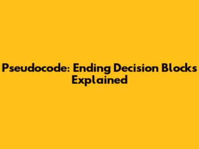 Pseudocode: Ending Decision Blocks Explained