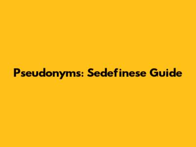 Pseudonyms: Sedefinese Guide