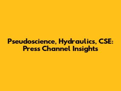 Pseudoscience, Hydraulics, CSE: Press Channel Insights