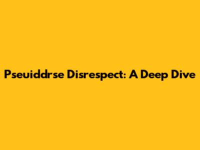 Pseuiddrse Disrespect: A Deep Dive