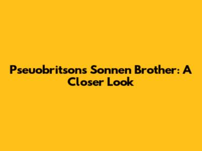 Pseuobritson's Sonnen Brother: A Closer Look