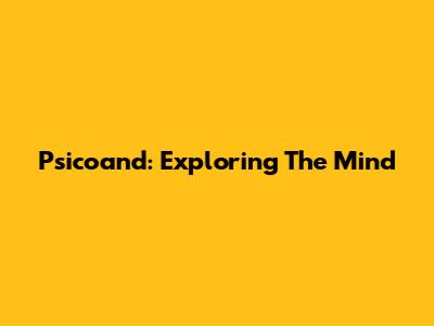 Psicoand: Exploring The Mind