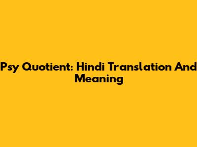 Psy Quotient: Hindi Translation And Meaning
