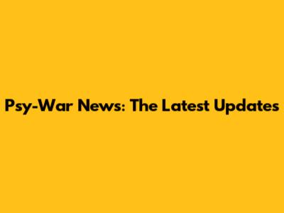 Psy-War News: The Latest Updates