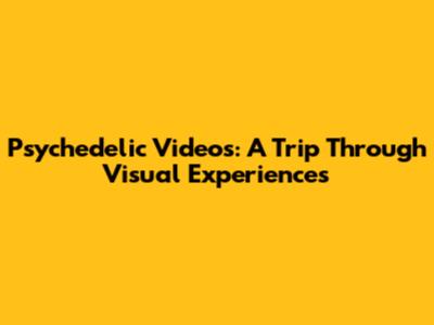 Psychedelic Videos: A Trip Through Visual Experiences