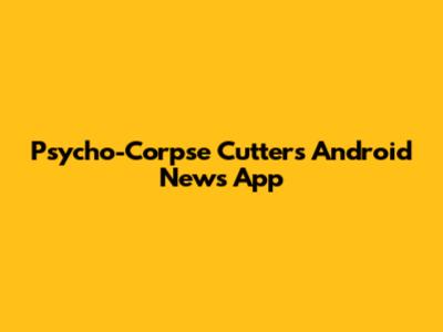 Psycho-Corpse Cutters Android News App
