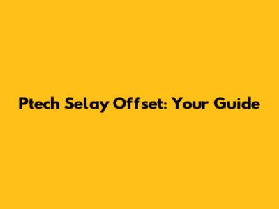 Ptech Selay Offset: Your Guide