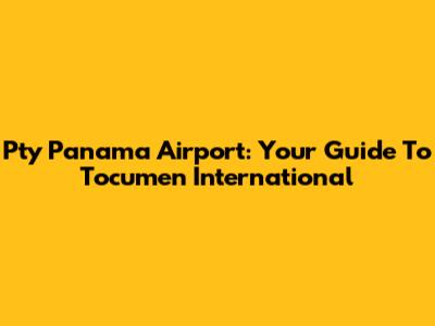 Pty Panama Airport: Your Guide To Tocumen International