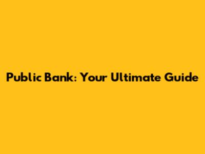 Public Bank: Your Ultimate Guide
