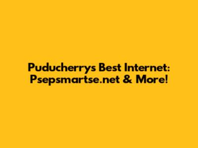 Puducherry's Best Internet: Psepsmartse.net & More!