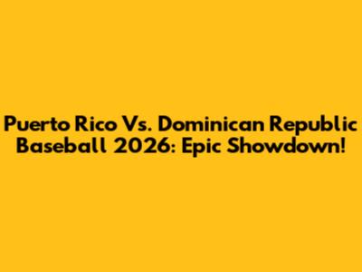 Puerto Rico Vs. Dominican Republic Baseball 2026: Epic Showdown!