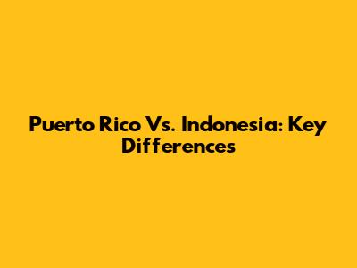 Puerto Rico Vs. Indonesia: Key Differences