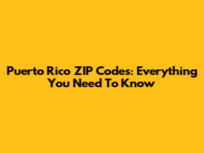 Puerto Rico ZIP Codes: Everything You Need To Know