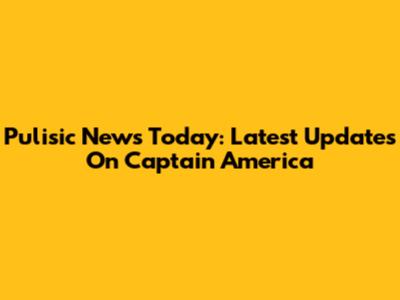 Pulisic News Today: Latest Updates On Captain America
