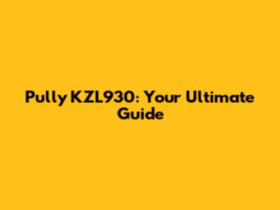 Pully KZL930: Your Ultimate Guide
