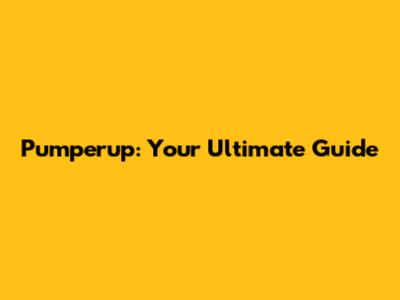 Pumperup: Your Ultimate Guide