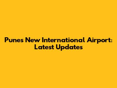 Pune's New International Airport: Latest Updates