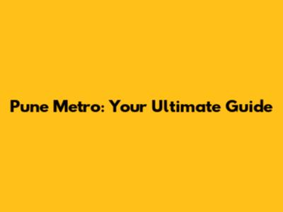 Pune Metro: Your Ultimate Guide
