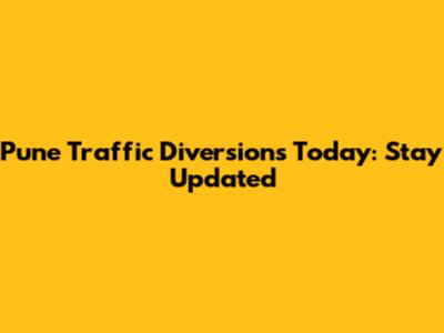 Pune Traffic Diversions Today: Stay Updated