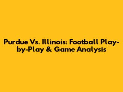 Purdue Vs. Illinois: Football Play-by-Play & Game Analysis