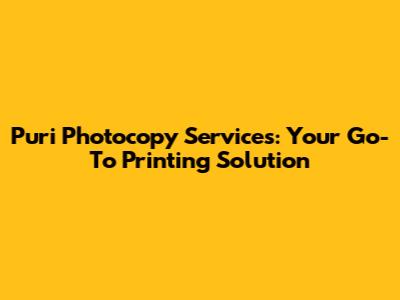 Puri Photocopy Services: Your Go-To Printing Solution