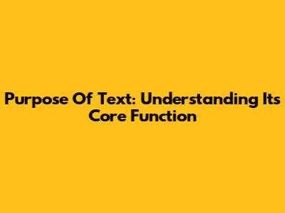 Purpose Of Text: Understanding Its Core Function