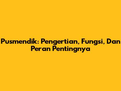 Pusmendik: Pengertian, Fungsi, Dan Peran Pentingnya