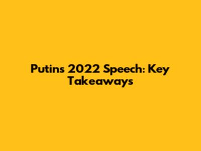 Putin's 2022 Speech: Key Takeaways