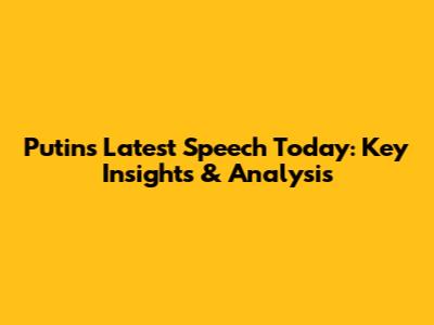 Putin's Latest Speech Today: Key Insights & Analysis