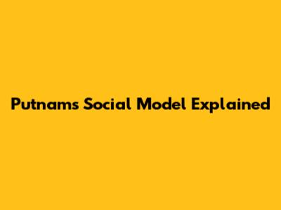 Putnam's Social Model Explained