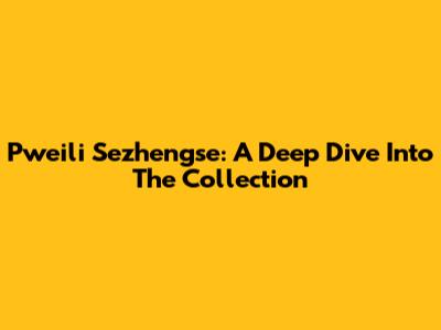 Pweili Sezhengse: A Deep Dive Into The Collection