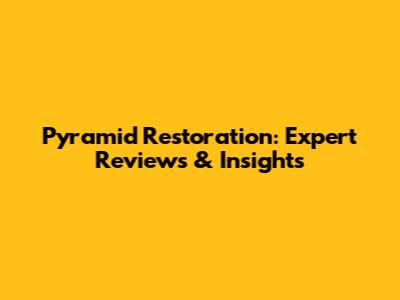 Pyramid Restoration: Expert Reviews & Insights