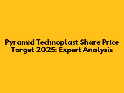 Pyramid Technoplast Share Price Target 2025: Expert Analysis