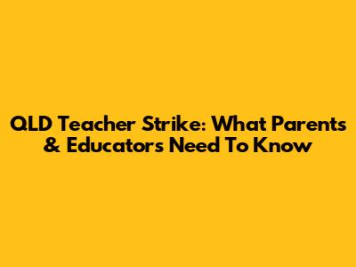 QLD Teacher Strike: What Parents & Educators Need To Know