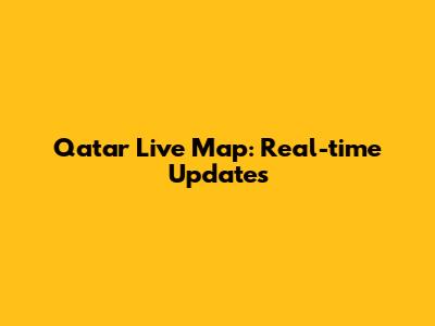 Qatar Live Map: Real-time Updates