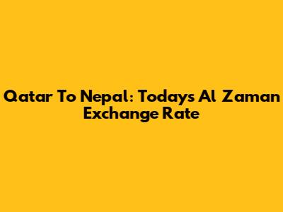 Qatar To Nepal: Today's Al Zaman Exchange Rate