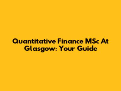 Quantitative Finance MSc At Glasgow: Your Guide