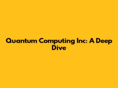 Quantum Computing Inc: A Deep Dive