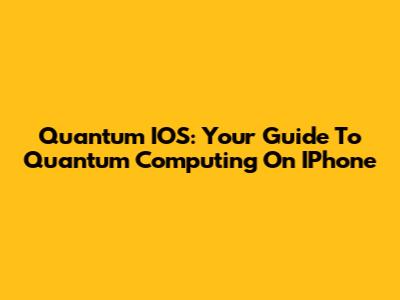 Quantum IOS: Your Guide To Quantum Computing On IPhone