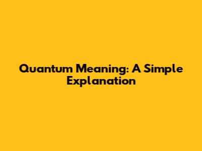 Quantum Meaning: A Simple Explanation
