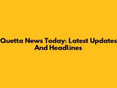 Quetta News Today: Latest Updates And Headlines